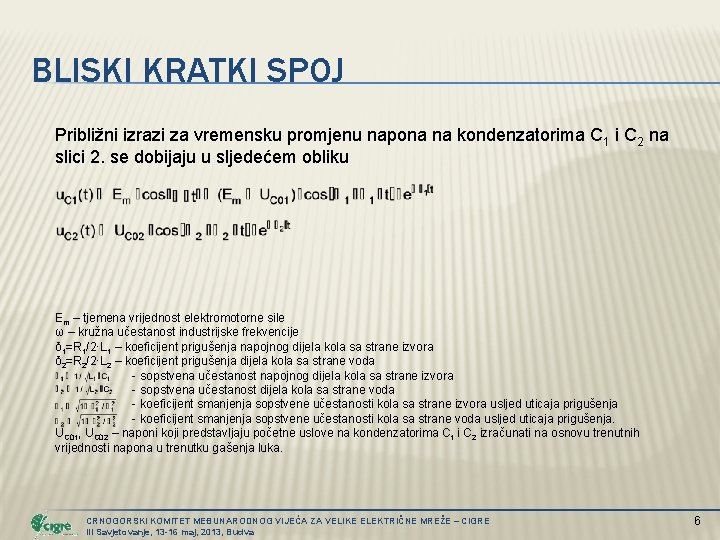 BLISKI KRATKI SPOJ Približni izrazi za vremensku promjenu napona na kondenzatorima C 1 i