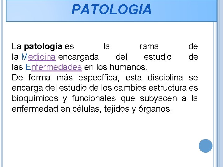 PATOLOGIA La patología es la rama de la Medicina encargada del estudio de las