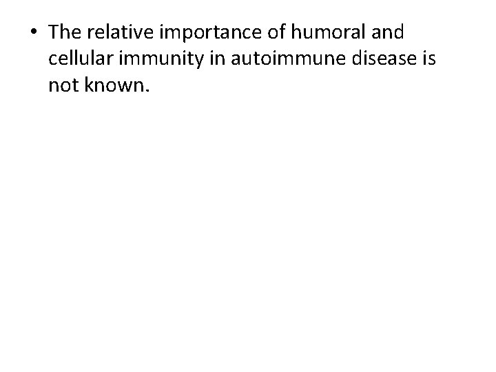  • The relative importance of humoral and cellular immunity in autoimmune disease is