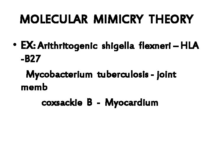 MOLECULAR MIMICRY THEORY • EX: Arithritogenic shigella flexneri – HLA -B 27 Mycobacterium tuberculosis