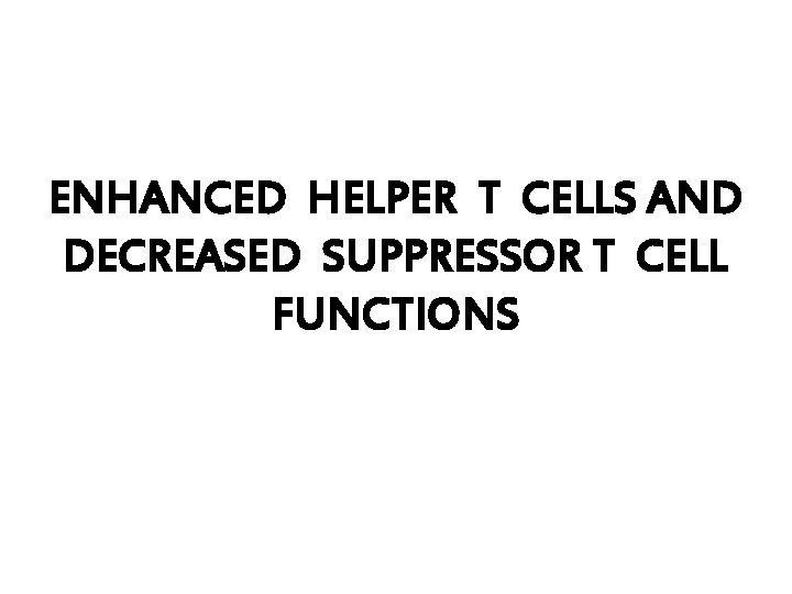 ENHANCED HELPER T CELLS AND DECREASED SUPPRESSOR T CELL FUNCTIONS 