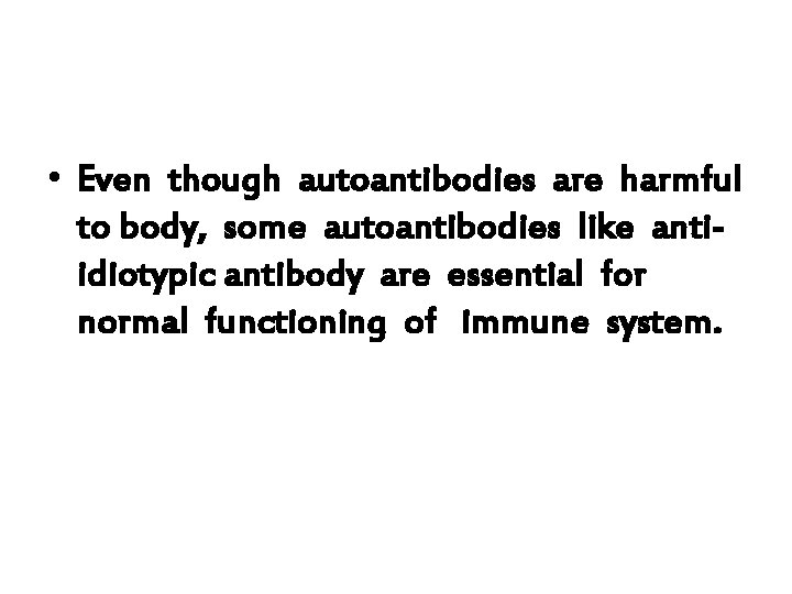  • Even though autoantibodies are harmful to body, some autoantibodies like antiidiotypic antibody