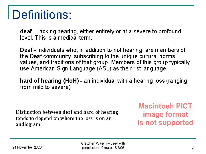 Definitions: deaf – lacking hearing, either entirely or at a severe to profound level.