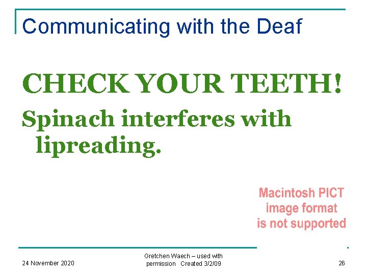 Communicating with the Deaf CHECK YOUR TEETH! Spinach interferes with lipreading. 24 November 2020