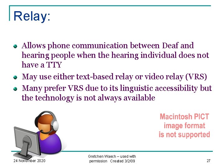 Relay: Allows phone communication between Deaf and hearing people when the hearing individual does