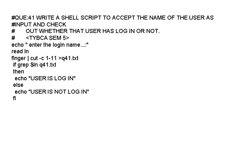 #QUE: 41 WRITE A SHELL SCRIPT TO ACCEPT THE NAME OF THE USER AS