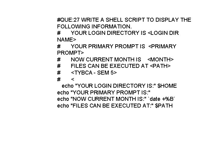 #QUE: 27 WRITE A SHELL SCRIPT TO DISPLAY THE FOLLOWING INFORMATION. # YOUR LOGIN
