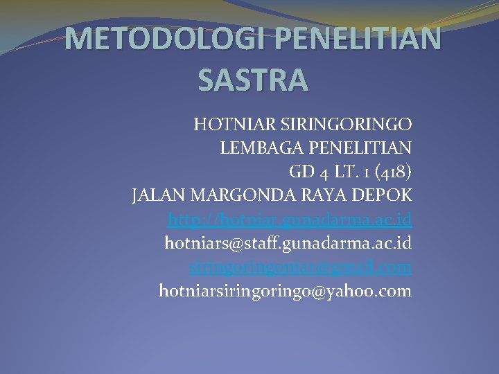 METODOLOGI PENELITIAN SASTRA HOTNIAR SIRINGO LEMBAGA PENELITIAN GD 4 LT. 1 (418) JALAN MARGONDA