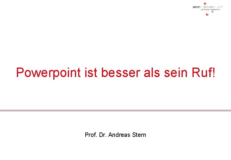 Powerpoint ist besser als sein Ruf! Prof. Dr. Andreas Stern 