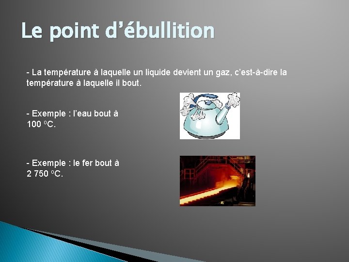 Le point d’ébullition - La température à laquelle un liquide devient un gaz, c’est-à-dire Le point d’ébullition - La température à laquelle un liquide devient un gaz, c’est-à-dire