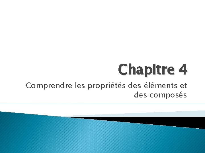 Chapitre 4 Comprendre les propriétés des éléments et des composés Chapitre 4 Comprendre les propriétés des éléments et des composés