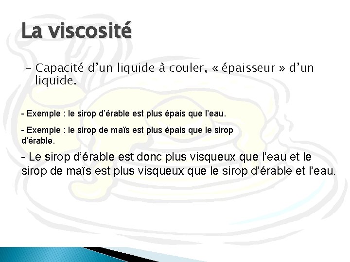 La viscosité - Capacité d’un liquide à couler, « épaisseur » d’un liquide. - La viscosité - Capacité d’un liquide à couler, « épaisseur » d’un liquide. -