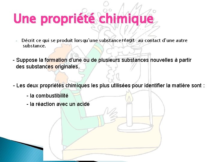 Une propriété chimique - Décrit ce qui se produit lorsqu’une substance réagit au contact Une propriété chimique - Décrit ce qui se produit lorsqu’une substance réagit au contact