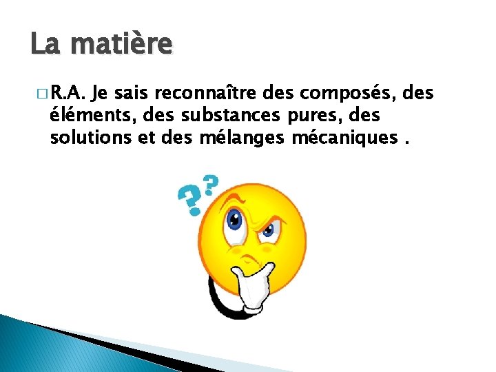 La matière � R. A. Je sais reconnaître des composés, des éléments, des substances La matière � R. A. Je sais reconnaître des composés, des éléments, des substances