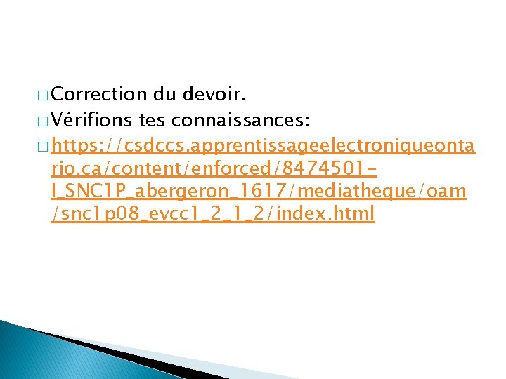 � Correction du devoir. � Vérifions tes connaissances: � https: //csdccs. apprentissageelectroniqueonta rio. ca/content/enforced/8474501 � Correction du devoir. � Vérifions tes connaissances: � https: //csdccs. apprentissageelectroniqueonta rio. ca/content/enforced/8474501