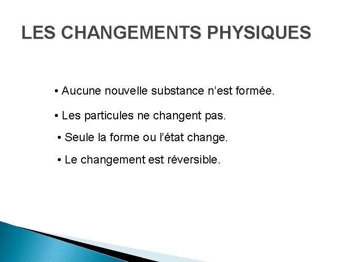 LES CHANGEMENTS PHYSIQUES • Aucune nouvelle substance n’est formée. • Les particules ne changent LES CHANGEMENTS PHYSIQUES • Aucune nouvelle substance n’est formée. • Les particules ne changent
