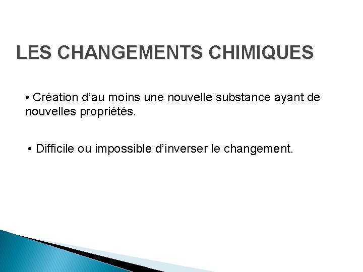 LES CHANGEMENTS CHIMIQUES • Création d’au moins une nouvelle substance ayant de nouvelles propriétés. LES CHANGEMENTS CHIMIQUES • Création d’au moins une nouvelle substance ayant de nouvelles propriétés.