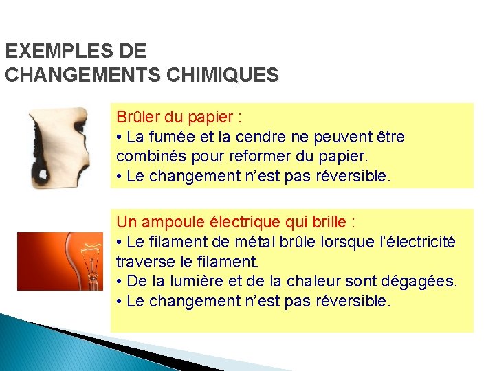 EXEMPLES DE CHANGEMENTS CHIMIQUES Brûler du papier : • La fumée et la cendre EXEMPLES DE CHANGEMENTS CHIMIQUES Brûler du papier : • La fumée et la cendre