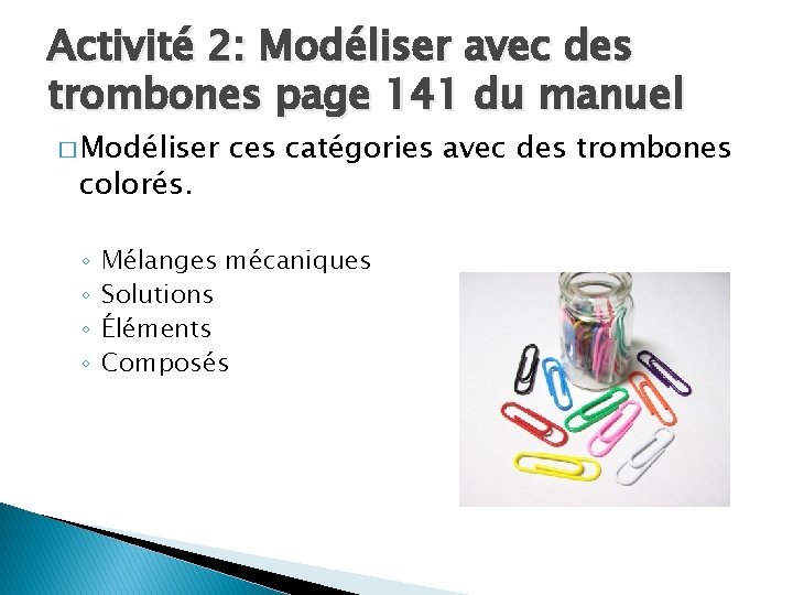 Activité 2: Modéliser avec des trombones page 141 du manuel � Modéliser colorés. ◦ Activité 2: Modéliser avec des trombones page 141 du manuel � Modéliser colorés. ◦