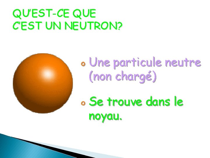 QU’EST-CE QUE C’EST UN NEUTRON? o Une particule neutre (non chargé) o Se trouve QU’EST-CE QUE C’EST UN NEUTRON? o Une particule neutre (non chargé) o Se trouve