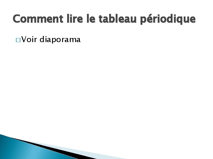 Comment lire le tableau périodique � Voir diaporama Comment lire le tableau périodique � Voir diaporama