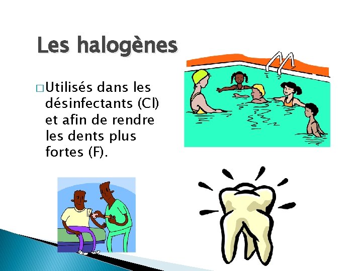 Les halogènes � Utilisés dans les désinfectants (Cl) et afin de rendre les dents Les halogènes � Utilisés dans les désinfectants (Cl) et afin de rendre les dents