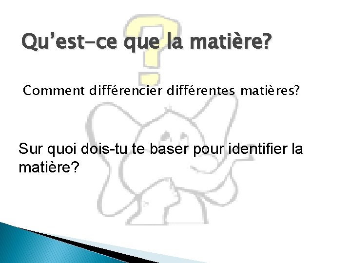 Qu’est-ce que la matière? Comment différencier différentes matières? Sur quoi dois-tu te baser pour Qu’est-ce que la matière? Comment différencier différentes matières? Sur quoi dois-tu te baser pour