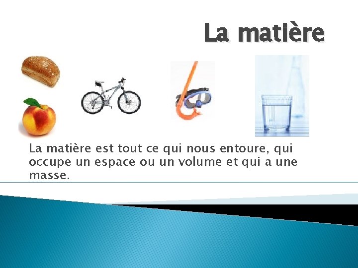 La matière est tout ce qui nous entoure, qui occupe un espace ou un La matière est tout ce qui nous entoure, qui occupe un espace ou un