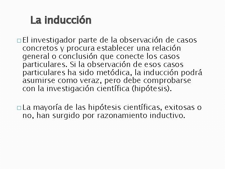 La inducción � El investigador parte de la observación de casos concretos y procura