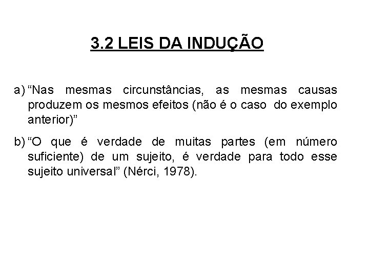 3. 2 LEIS DA INDUÇÃO a) “Nas mesmas circunstâncias, as mesmas causas produzem os