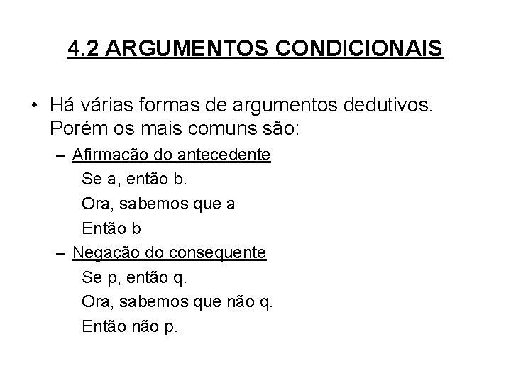 4. 2 ARGUMENTOS CONDICIONAIS • Há várias formas de argumentos dedutivos. Porém os mais