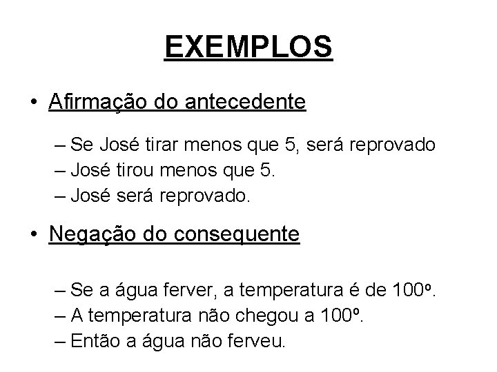 EXEMPLOS • Afirmação do antecedente – Se José tirar menos que 5, será reprovado