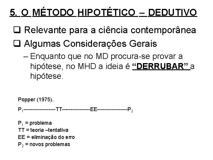 5. O MÉTODO HIPOTÉTICO – DEDUTIVO q Relevante para a ciência contemporânea q Algumas