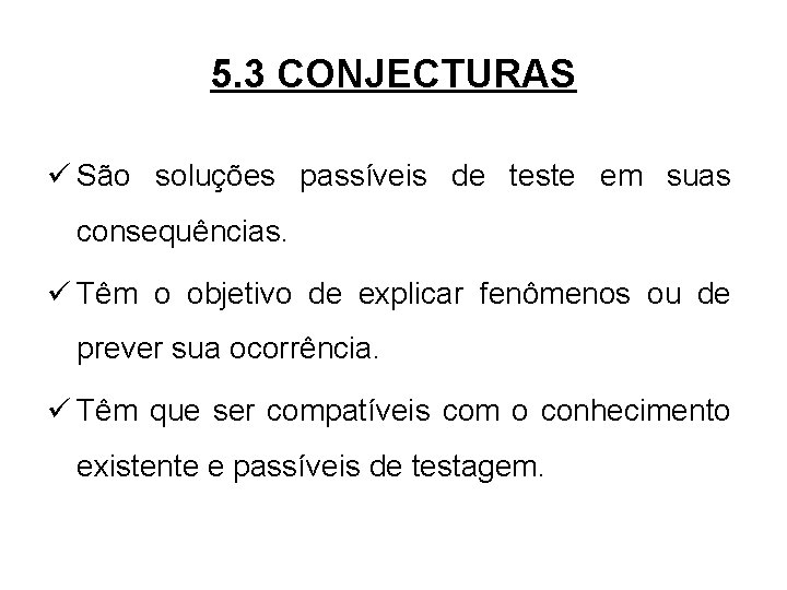 5. 3 CONJECTURAS ü São soluções passíveis de teste em suas consequências. ü Têm