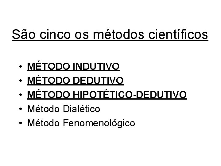 São cinco os métodos científicos • • • MÉTODO INDUTIVO MÉTODO DEDUTIVO MÉTODO HIPOTÉTICO-DEDUTIVO