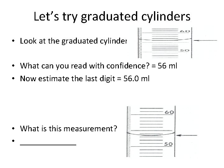 Let’s try graduated cylinders • Look at the graduated cylinder • What can you