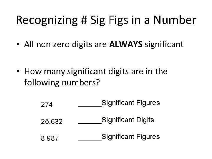 Recognizing # Sig Figs in a Number • All non zero digits are ALWAYS