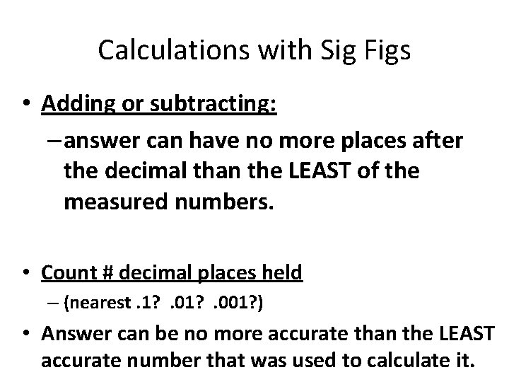 Calculations with Sig Figs • Adding or subtracting: – answer can have no more