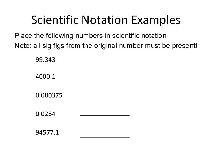 Scientific Notation Examples Place the following numbers in scientific notation Note: all sig figs