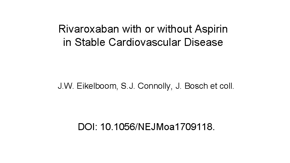 Rivaroxaban with or without Aspirin in Stable Cardiovascular Disease J. W. Eikelboom, S. J.