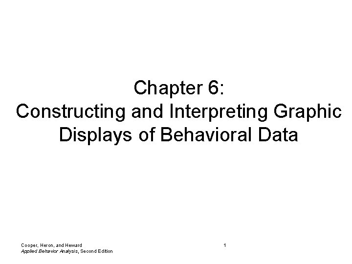 Chapter 6: Constructing and Interpreting Graphic Displays of Behavioral Data Cooper, Heron, and Heward