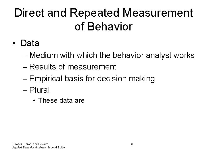 Direct and Repeated Measurement of Behavior • Data – Medium with which the behavior