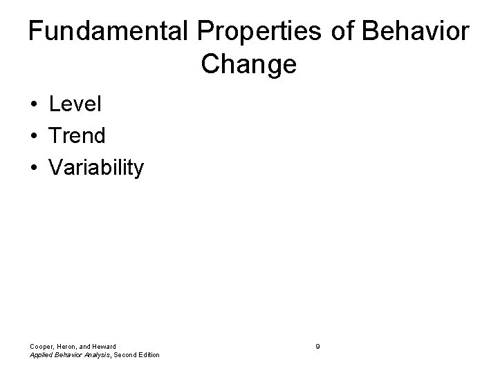 Fundamental Properties of Behavior Change • Level • Trend • Variability Cooper, Heron, and