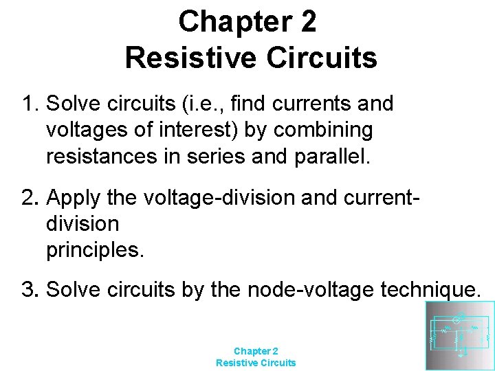 Chapter 2 Resistive Circuits 1. Solve circuits (i. e. , find currents and voltages