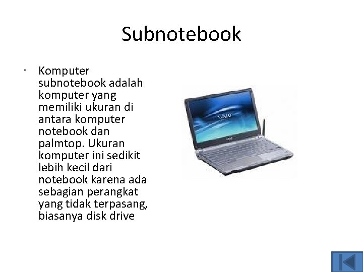 Subnotebook Komputer subnotebook adalah komputer yang memiliki ukuran di antara komputer notebook dan palmtop.