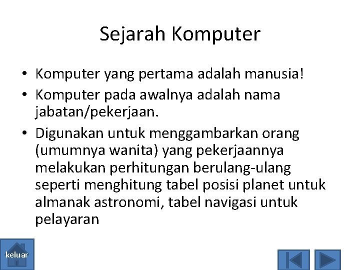 Sejarah Komputer • Komputer yang pertama adalah manusia! • Komputer pada awalnya adalah nama