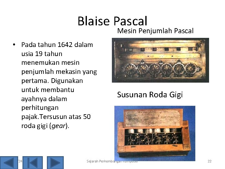 Blaise Pascal Mesin Penjumlah Pascal • Pada tahun 1642 dalam usia 19 tahun menemukan