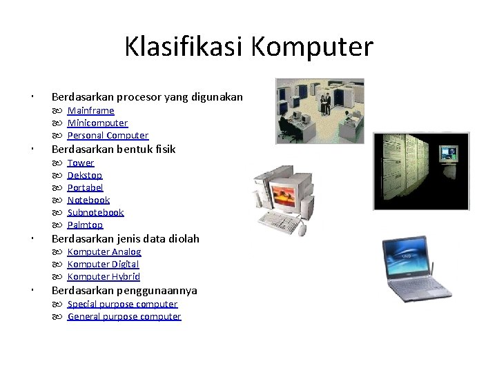 Klasifikasi Komputer Berdasarkan procesor yang digunakan Mainframe Minicomputer Personal Computer Berdasarkan bentuk fisik Tower