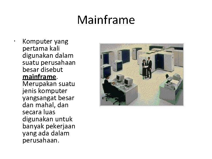 Mainframe Komputer yang pertama kali digunakan dalam suatu perusahaan besar disebut mainframe. Merupakan suatu