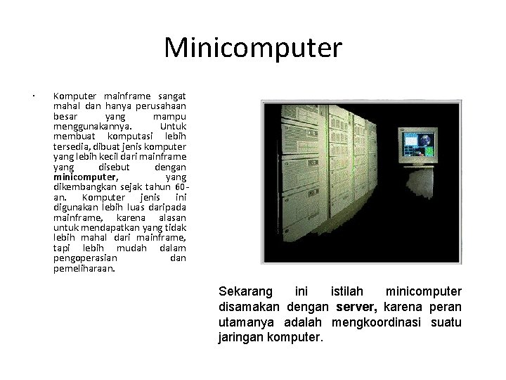 Minicomputer Komputer mainframe sangat mahal dan hanya perusahaan besar yang mampu menggunakannya. Untuk membuat